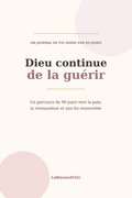 Couverture du journal chrétien Dieu continue de la guérir – parcours guidé de 90 jours
